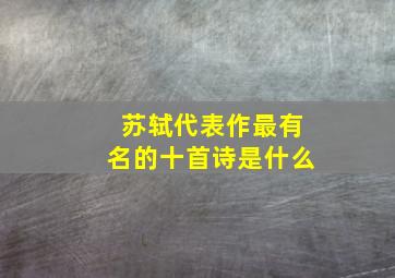 苏轼代表作最有名的十首诗是什么