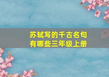 苏轼写的千古名句有哪些三年级上册