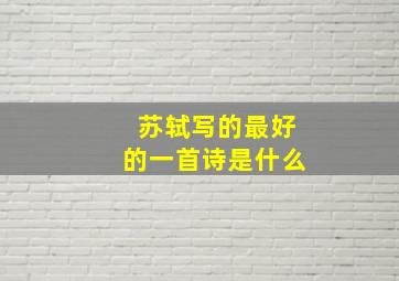 苏轼写的最好的一首诗是什么