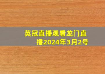 英冠直播观看龙门直播2024年3月2号