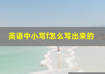 英语中小写f怎么写出来的