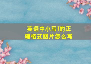 英语中小写f的正确格式图片怎么写