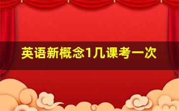 英语新概念1几课考一次