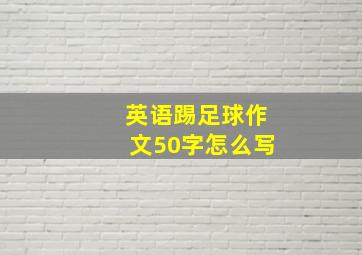 英语踢足球作文50字怎么写