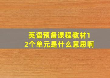 英语预备课程教材12个单元是什么意思啊