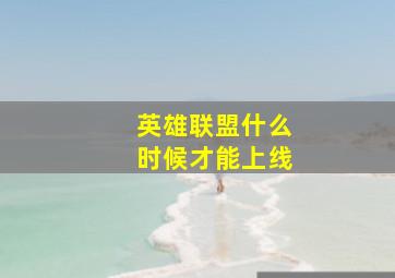 英雄联盟什么时候才能上线