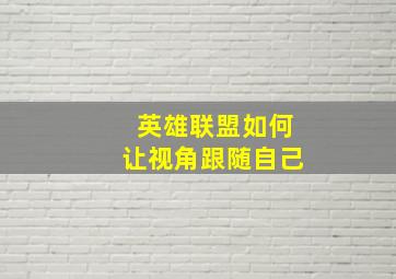 英雄联盟如何让视角跟随自己