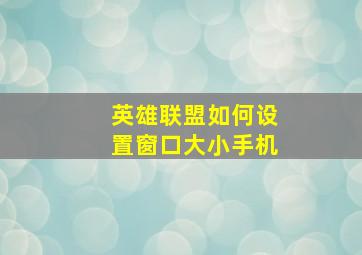 英雄联盟如何设置窗口大小手机