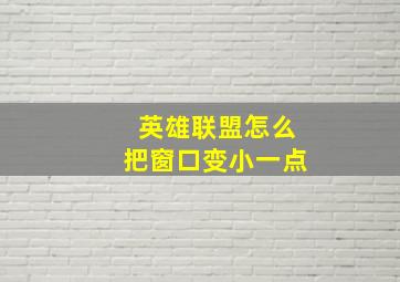 英雄联盟怎么把窗口变小一点