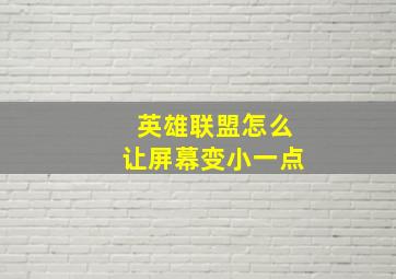 英雄联盟怎么让屏幕变小一点