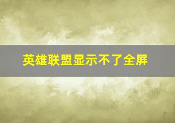 英雄联盟显示不了全屏