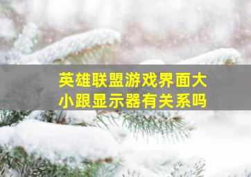 英雄联盟游戏界面大小跟显示器有关系吗