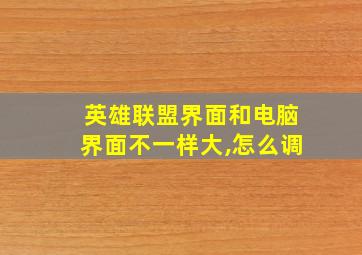 英雄联盟界面和电脑界面不一样大,怎么调