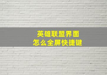 英雄联盟界面怎么全屏快捷键