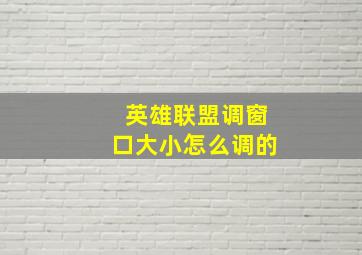 英雄联盟调窗口大小怎么调的