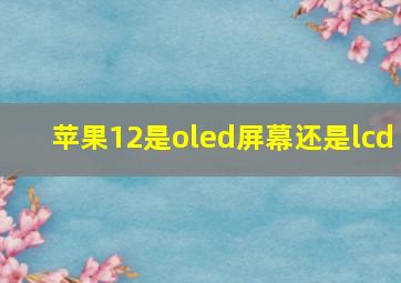 苹果12是oled屏幕还是lcd