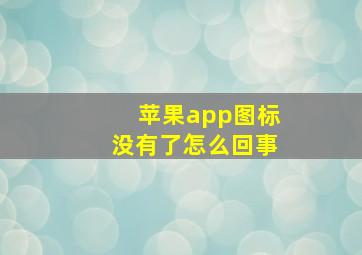 苹果app图标没有了怎么回事