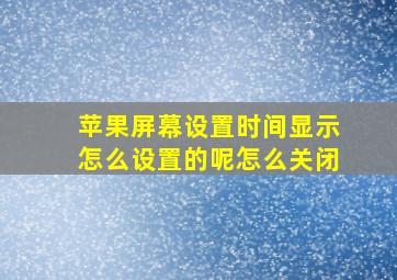 苹果屏幕设置时间显示怎么设置的呢怎么关闭