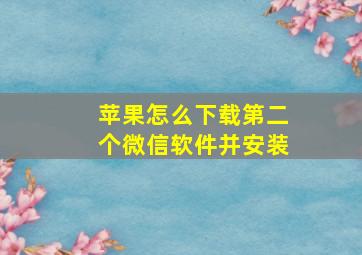 苹果怎么下载第二个微信软件并安装