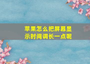 苹果怎么把屏幕显示时间调长一点呢