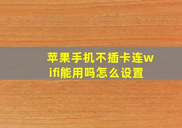 苹果手机不插卡连wifi能用吗怎么设置