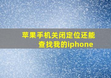 苹果手机关闭定位还能查找我的iphone