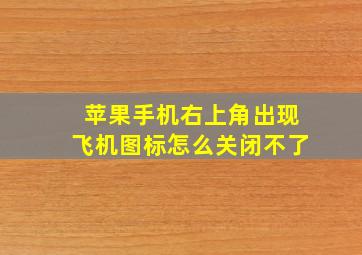 苹果手机右上角出现飞机图标怎么关闭不了