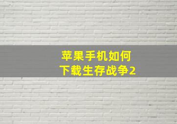 苹果手机如何下载生存战争2