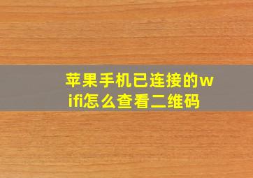 苹果手机已连接的wifi怎么查看二维码