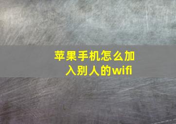 苹果手机怎么加入别人的wifi