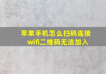 苹果手机怎么扫码连接wifi二维码无法加入