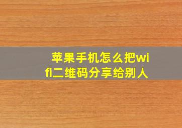 苹果手机怎么把wifi二维码分享给别人