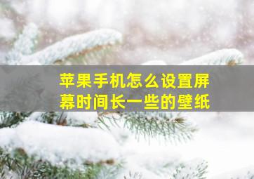 苹果手机怎么设置屏幕时间长一些的壁纸