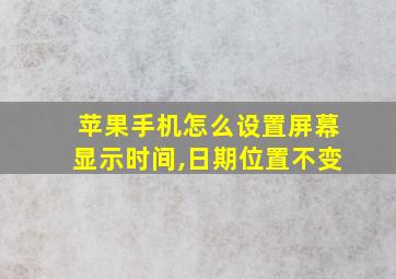 苹果手机怎么设置屏幕显示时间,日期位置不变