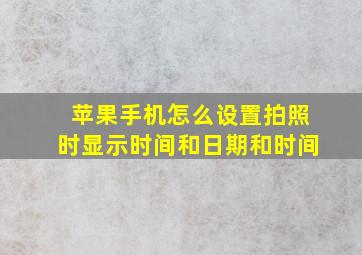 苹果手机怎么设置拍照时显示时间和日期和时间