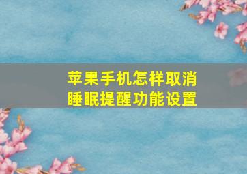 苹果手机怎样取消睡眠提醒功能设置