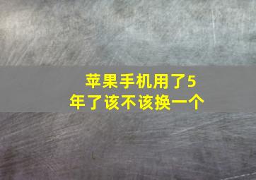 苹果手机用了5年了该不该换一个