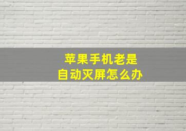 苹果手机老是自动灭屏怎么办