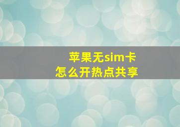 苹果无sim卡怎么开热点共享