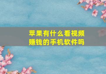 苹果有什么看视频赚钱的手机软件吗