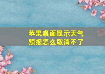 苹果桌面显示天气预报怎么取消不了