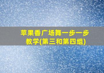 苹果香广场舞一步一步教学(第三和第四组)