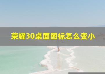 荣耀30桌面图标怎么变小