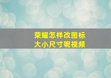 荣耀怎样改图标大小尺寸呢视频