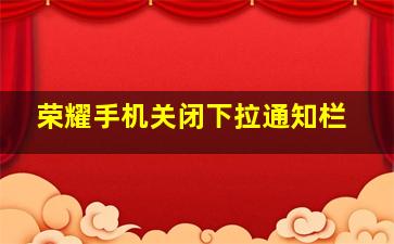 荣耀手机关闭下拉通知栏