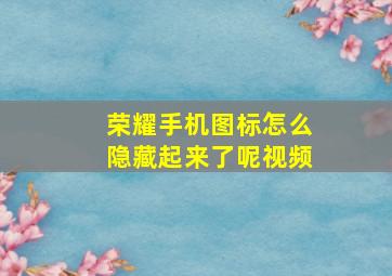 荣耀手机图标怎么隐藏起来了呢视频