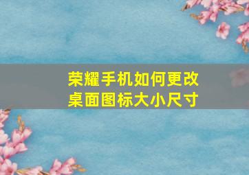 荣耀手机如何更改桌面图标大小尺寸