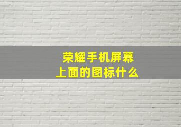 荣耀手机屏幕上面的图标什么