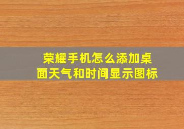 荣耀手机怎么添加桌面天气和时间显示图标