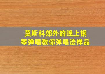 莫斯科郊外的晚上钢琴弹唱教你弹唱法样品